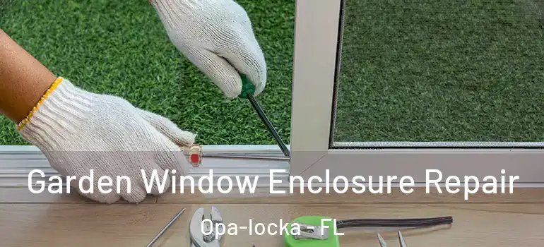  Garden Window Enclosure Repair Opa-locka - FL